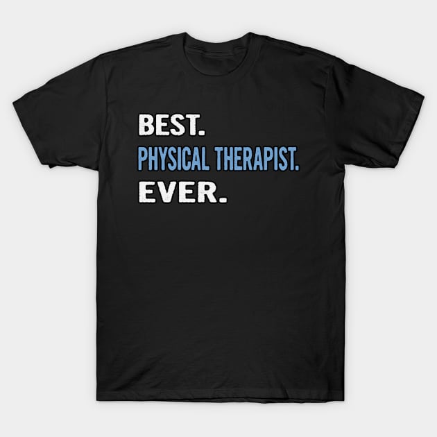 Best. Physical Therapist. Ever. - Birthday Gift Idea T-Shirt by divawaddle